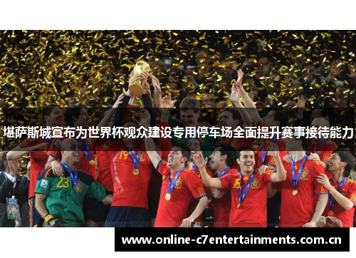 堪萨斯城宣布为世界杯观众建设专用停车场全面提升赛事接待能力